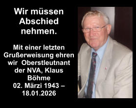 Wir müssen Abschied nehmen.  Mit einer letzten Grußerweisung ehren wir  Oberstleutnant der NVA, Klaus Böhme 02. Märzi 1943 – 18.01.2026