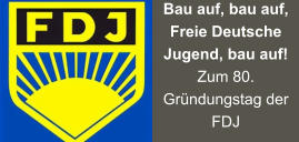 Bau auf, bau auf, Freie Deutsche Jugend, bau auf! Zum 80. Gründungstag der FDJ
